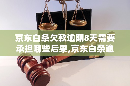 京东白条欠款逾期8天需要承担哪些后果,京东白条逾期还款的处罚措施