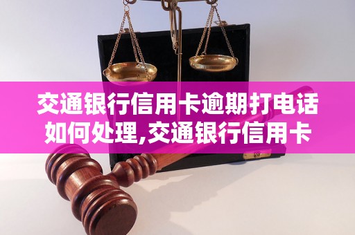 交通银行信用卡逾期打电话如何处理,交通银行信用卡逾期罚款标准