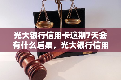 光大银行信用卡逾期7天会有什么后果，光大银行信用卡逾期7天如何处理