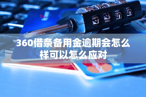 360借条备用金逾期会怎么样可以怎么应对