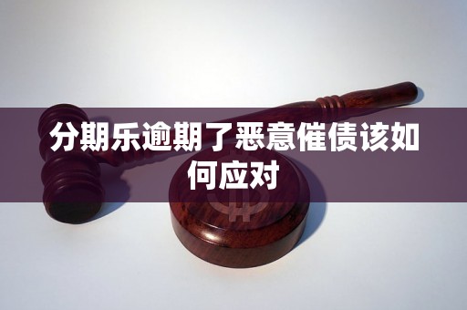 分期乐逾期了恶意催债该如何应对