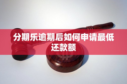 分期乐逾期后如何申请最低还款额