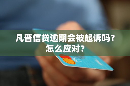 凡普信贷逾期会被起诉吗？怎么应对？