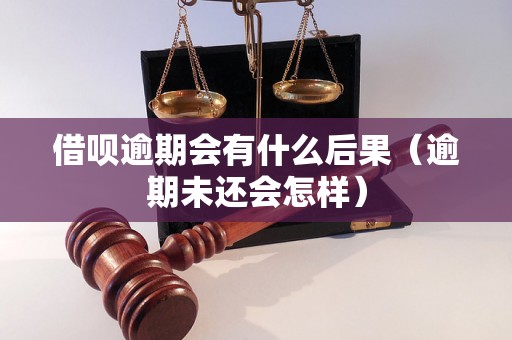 借呗逾期会有什么后果（逾期未还会怎样）