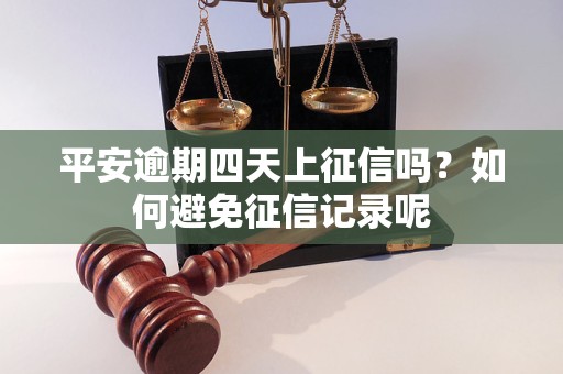 平安逾期四天上征信吗？如何避免征信记录呢