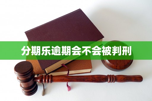 分期乐逾期会不会被判刑