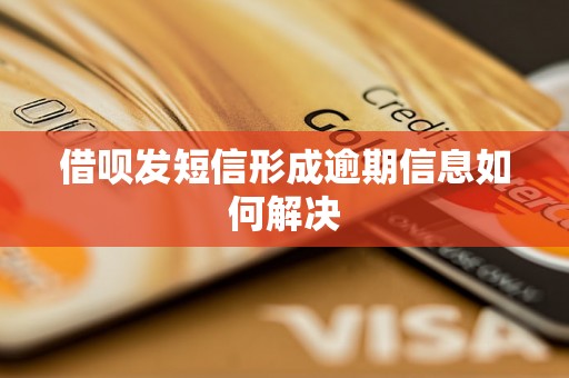 借呗发短信形成逾期信息如何解决