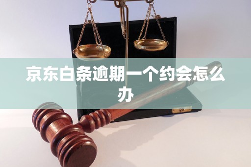 京东白条逾期一个约会怎么办