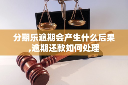 分期乐逾期会产生什么后果,逾期还款如何处理