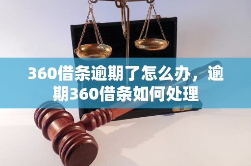 360借条逾期了怎么办，逾期360借条如何处理