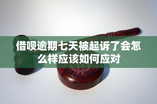 借呗逾期七天被起诉了会怎么样应该如何应对