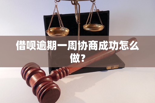 借呗逾期一周协商成功怎么做？