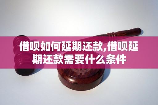 借呗如何延期还款,借呗延期还款需要什么条件