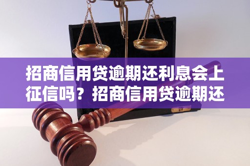 招商信用贷逾期还利息会上征信吗？招商信用贷逾期还利息会影响个人征信吗？