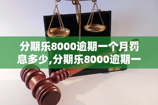 分期乐8000逾期一个月罚息多少,分期乐8000逾期一个月会影响信用吗