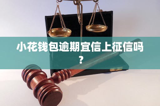 小花钱包逾期宜信上征信吗？