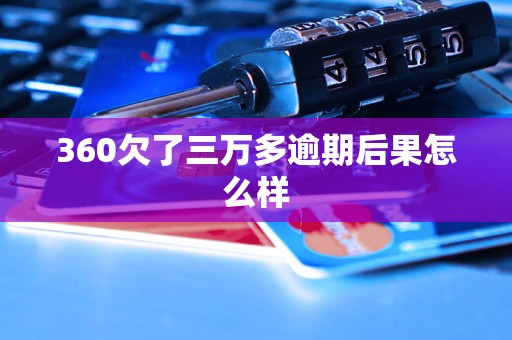 360欠了三万多逾期后果怎么样