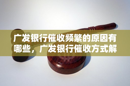 广发银行催收频繁的原因有哪些，广发银行催收方式解析