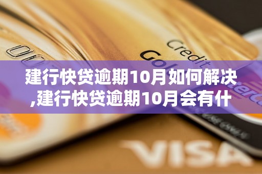 建行快贷逾期10月如何解决,建行快贷逾期10月会有什么后果