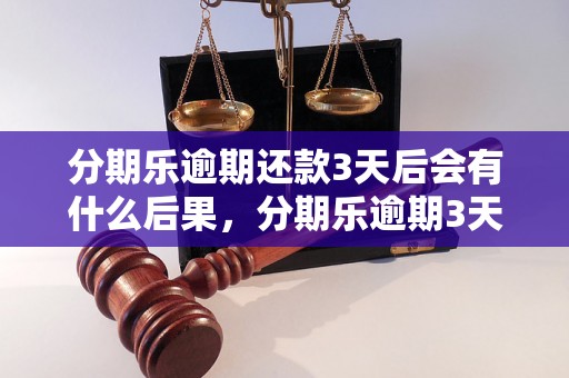 分期乐逾期还款3天后会有什么后果，分期乐逾期3天不还款会被封号吗