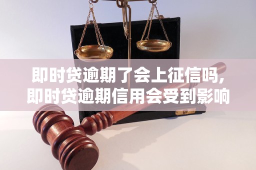 即时贷逾期了会上征信吗,即时贷逾期信用会受到影响吗