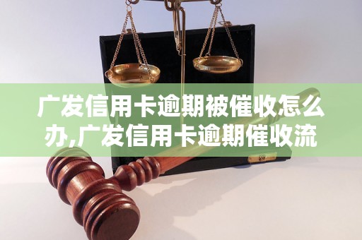 广发信用卡逾期被催收怎么办,广发信用卡逾期催收流程解析