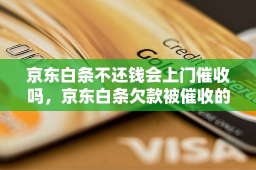 京东白条不还钱会上门催收吗，京东白条欠款被催收的后果