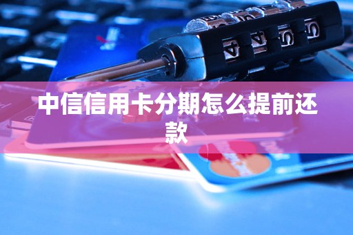 中信信用卡分期怎么提前还款