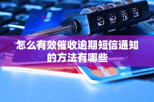 怎么有效催收逾期短信通知的方法有哪些