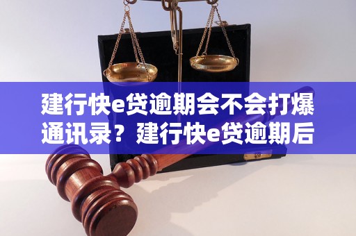 建行快e贷逾期会不会打爆通讯录？建行快e贷逾期后会怎么处理？