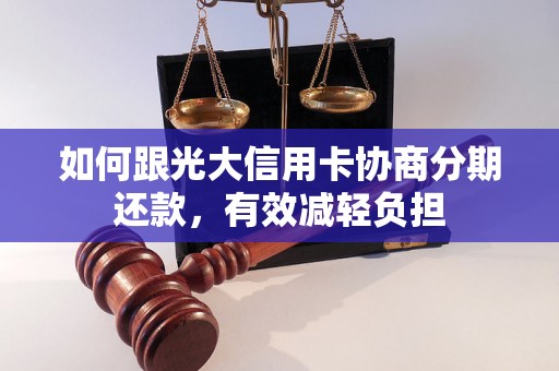 如何跟光大信用卡协商分期还款，有效减轻负担