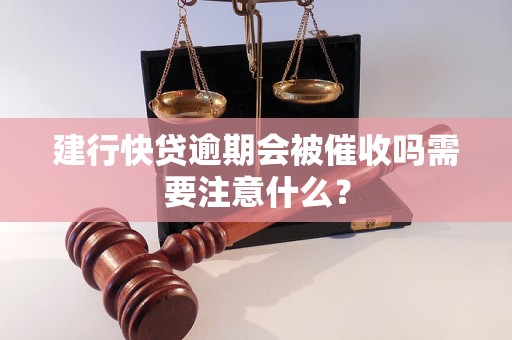 建行快贷逾期会被催收吗需要注意什么？