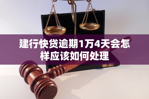 建行快贷逾期1万4天会怎样应该如何处理