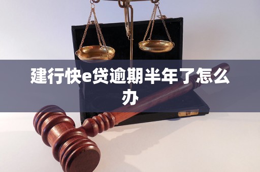 建行快e贷逾期半年了怎么办