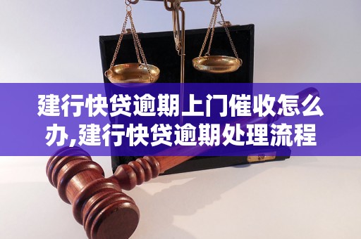 建行快贷逾期上门催收怎么办,建行快贷逾期处理流程详解