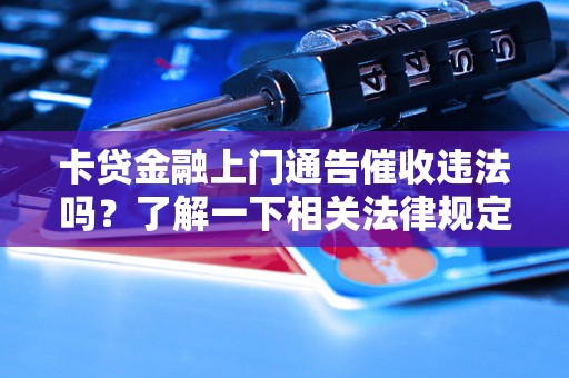 卡贷金融上门通告催收违法吗？了解一下相关法律规定