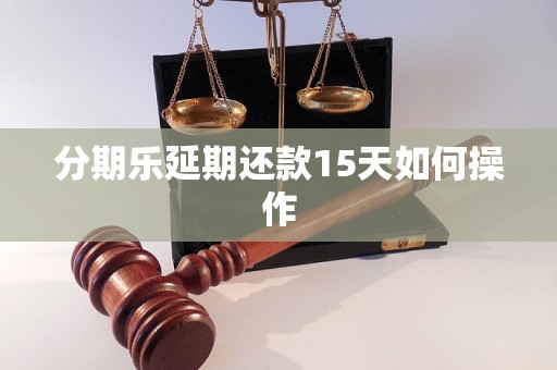 分期乐延期还款15天如何操作