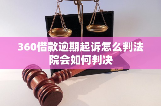 360借款逾期起诉怎么判法院会如何判决