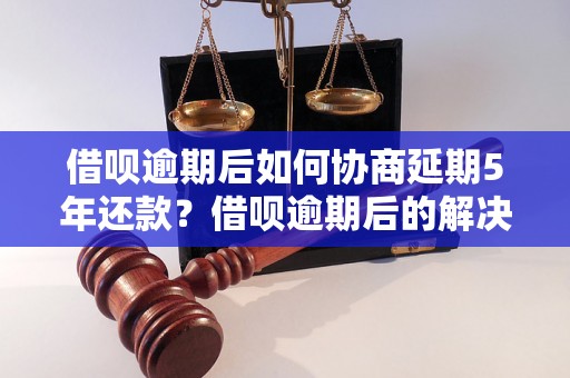 借呗逾期后如何协商延期5年还款？借呗逾期后的解决办法