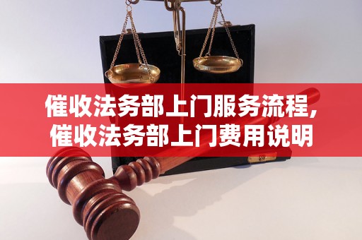 催收法务部上门服务流程,催收法务部上门费用说明