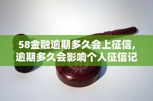 58金融逾期多久会上征信,逾期多久会影响个人征信记录