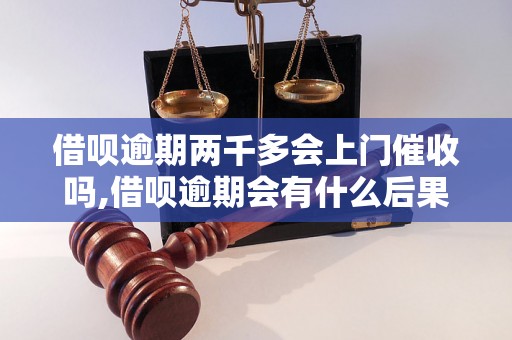 借呗逾期两千多会上门催收吗,借呗逾期会有什么后果