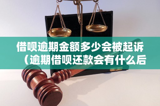 借呗逾期金额多少会被起诉（逾期借呗还款会有什么后果）