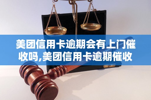 美团信用卡逾期会有上门催收吗,美团信用卡逾期催收方式