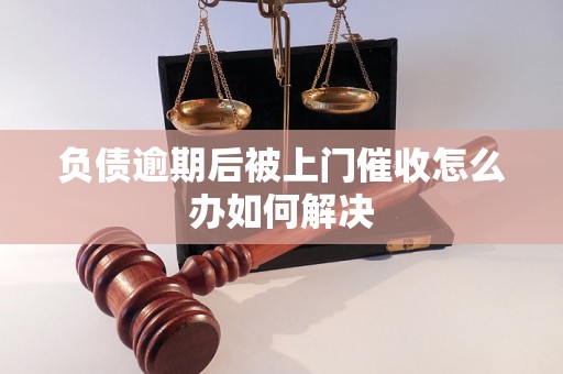 负债逾期后被上门催收怎么办如何解决