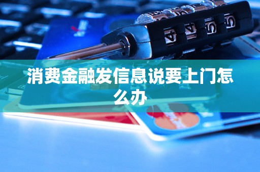 消费金融发信息说要上门怎么办