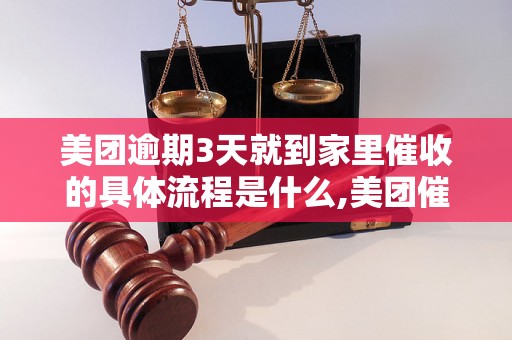 美团逾期3天就到家里催收的具体流程是什么,美团催收逾期订单的解决方法