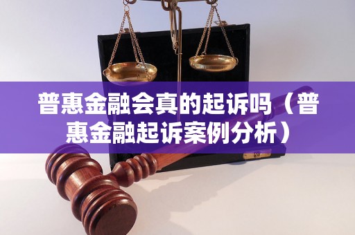 普惠金融会真的起诉吗（普惠金融起诉案例分析）