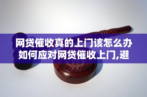 网贷催收真的上门该怎么办如何应对网贷催收上门,避免被催收员恶意行为