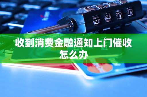 收到消费金融通知上门催收怎么办